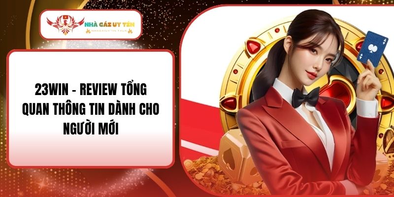 23WIN - Review Tổng Quan Thông Tin Dành Cho Người Mới