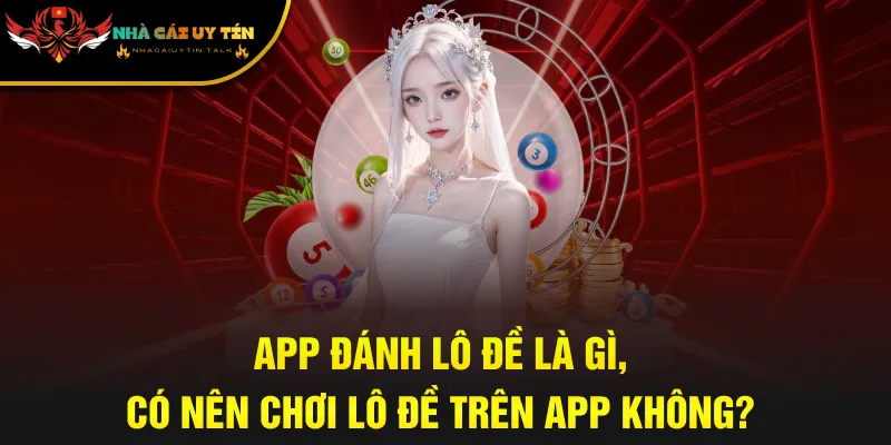 App Đánh Lô Đề Là Gì, Có Nên Chơi Lô Đề Trên App Không?