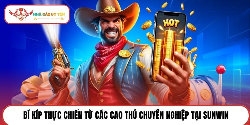 Bí kíp thực chiến từ các cao thủ chuyên nghiệp tại SunWin