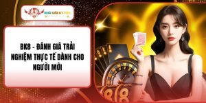 BK8 - Đánh Giá Trải Nghiệm Thực Tế Dành Cho Người Mới