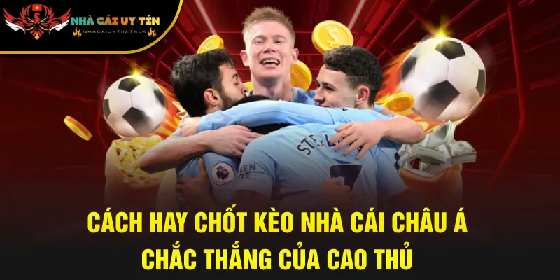 Cách hay chốt kèo nhà cái châu Á chắc thắng của cao thủ