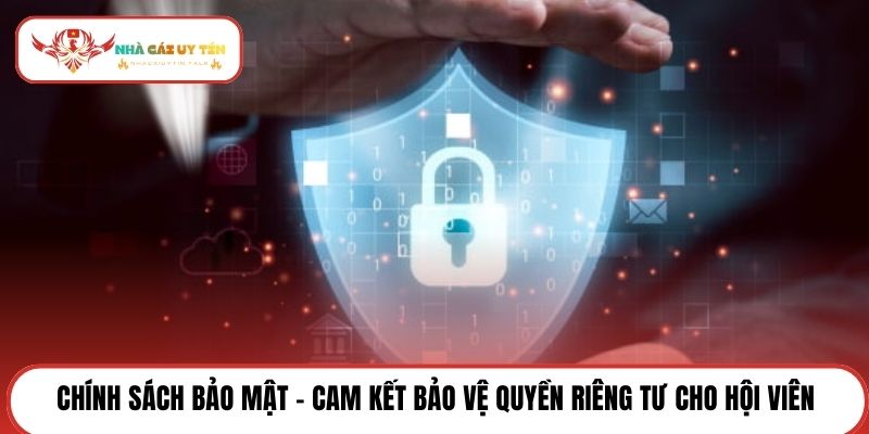 Chính sách bảo mật - Cam kết bảo vệ quyền riêng tư cho hội viên