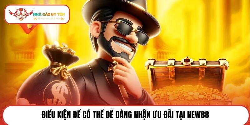 Điều kiện để có thể dễ dàng nhận ưu đãi tại New88