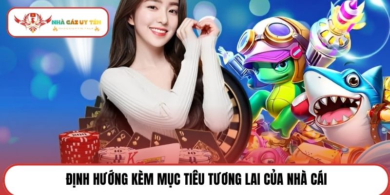 Định hướng kèm mục tiêu tương lai của nhà cái