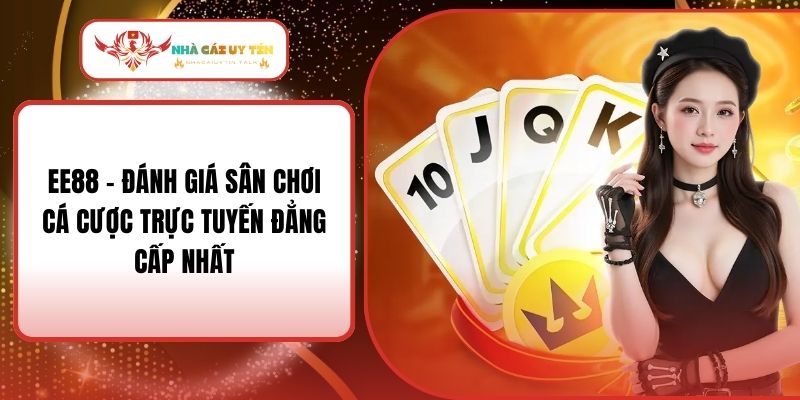 EE88 – Đánh Giá Sân Chơi Cá Cược Trực Tuyến Đẳng Cấp Nhất