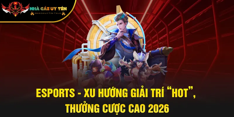 Esports - Xu Hướng Giải Trí “Hot”, Thưởng Cược Cao 2026