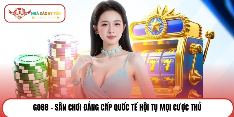 Go88 - Sân chơi đẳng cấp quốc tế hội tụ mọi cược thủ