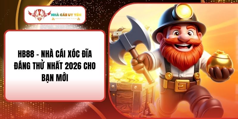 HB88 - Nhà Cái Xóc Đĩa Đáng Thử Nhất 2026 Cho Bạn Mới