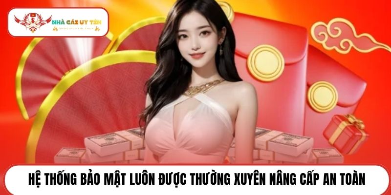Hệ thống bảo mật luôn được thường xuyên nâng cấp an toàn