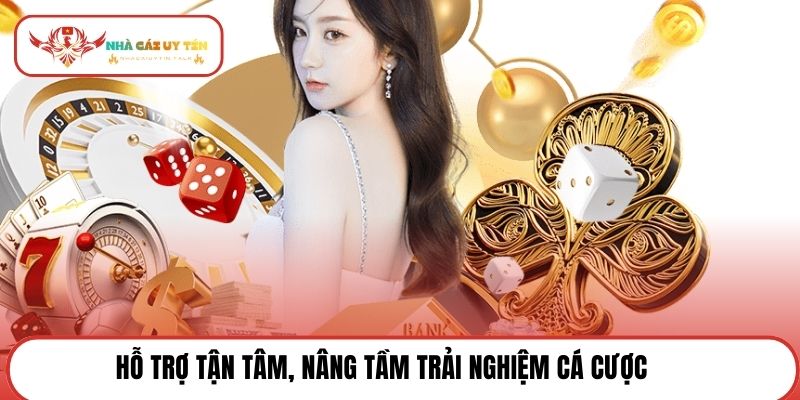 Hỗ trợ tận tâm, nâng tầm trải nghiệm cá cược