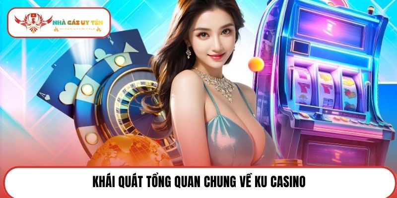 Khái quát tổng quan chung về KU Casino
