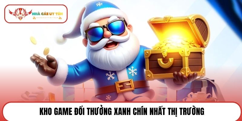 Kho game đổi thưởng xanh chín nhất thị trường
