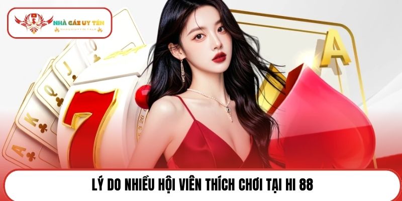 Lý do nhiều hội viên thích chơi tại Hi 88