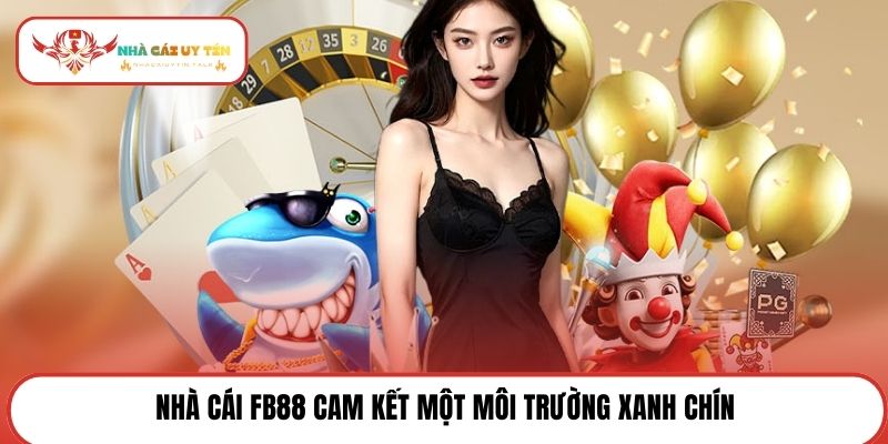Nhà cái FB88 cam kết một môi trường xanh chín