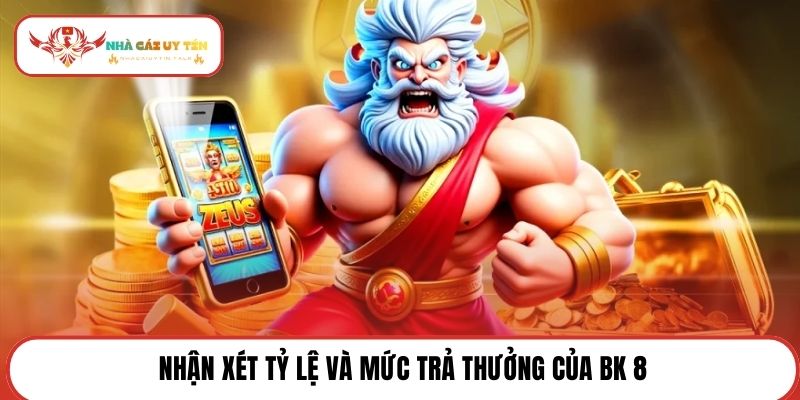 Nhận xét tỷ lệ và mức trả thưởng của BK 8
