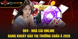 OK9 - Nhà Cái Online Đang Khuấy Đảo Thị Trường Châu Á 2026