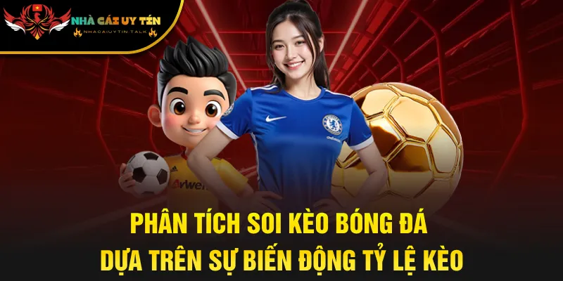 Phân tích soi kèo bóng đá dựa trên sự biến động tỷ lệ kèo