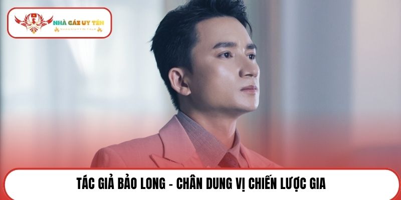 Tác giả Bảo Long - Chân dung vị chiến lược gia