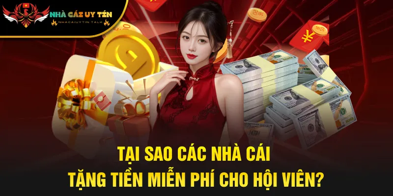 Tại sao các nhà cái tặng tiền miễn phí cho hội viên?