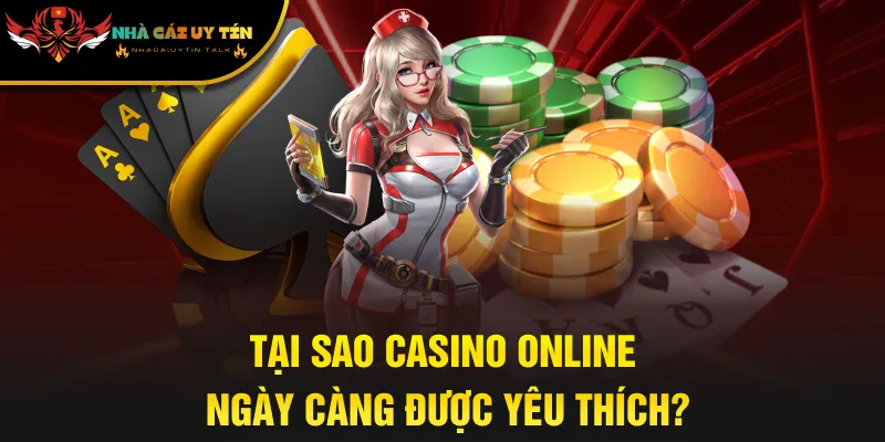 Tại sao casino online ngày càng được yêu thích?