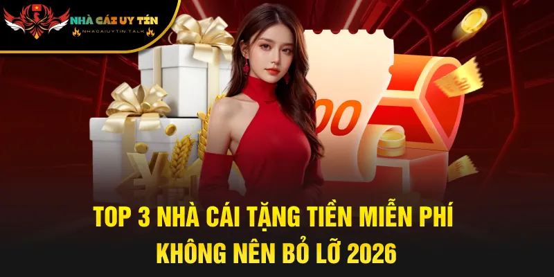 Top 3 nhà cái tặng tiền miễn phí không nên bỏ lỡ 2026