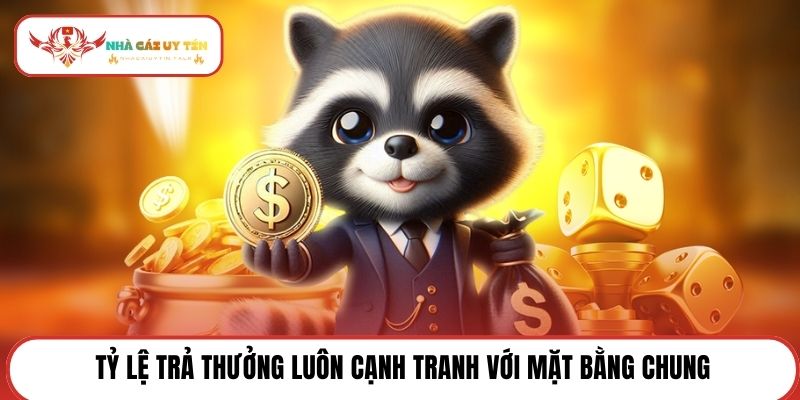 Tỷ lệ trả thưởng luôn cạnh tranh với mặt bằng chung