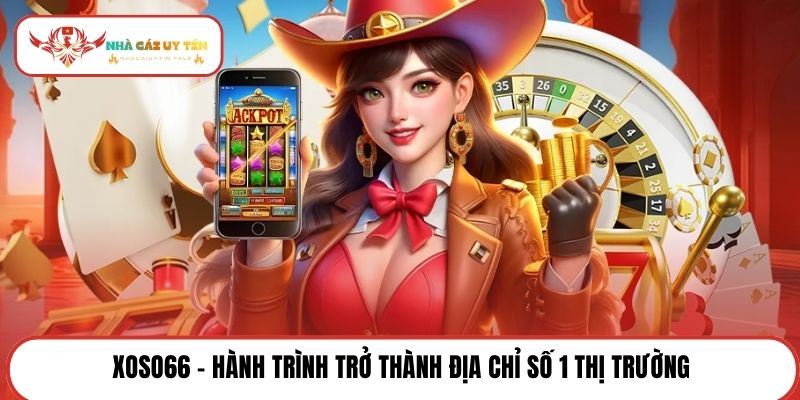Xoso66 - Hành trình trở thành địa chỉ số 1 thị trường