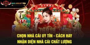 Chọn Nhà Cái Uy Tín - Cách Hay Nhận Diện Nhà Cái Chất Lượng