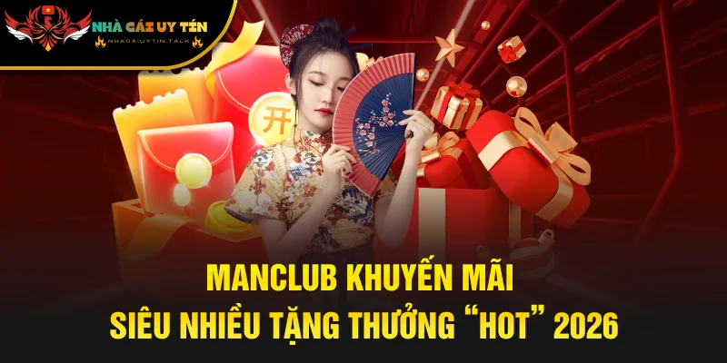 Manclub Khuyến Mãi – Siêu Nhiều Tặng Thưởng “Hot” 2026
