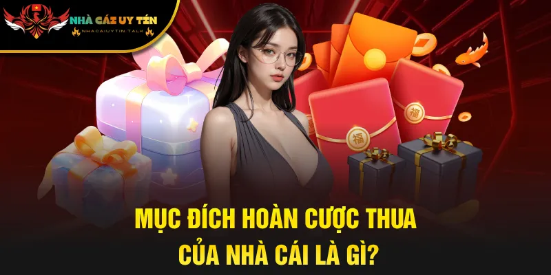 Mục đích hoàn cược thua của nhà cái là gì?