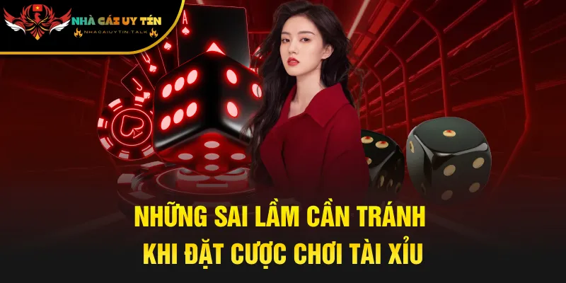 Những sai lầm cần tránh khi đặt cược chơi Tài Xỉu
