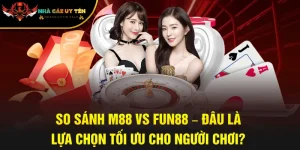 So Sánh M88 vs Fun88 – Đâu Là Lựa Chọn Tối Ưu Cho Người Chơi?